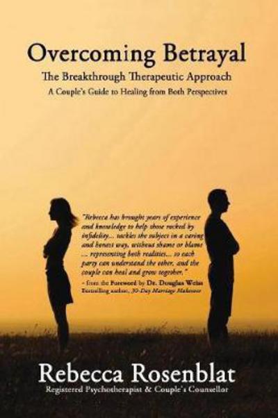 Overcoming Betrayal: The Breakthrough Therapeutic Approach A Couples Guide to Healing from Both Perspectives - Rebecca Rosenblat - Books - Manor House Publishing Inc - 9781988058269 - July 15, 2017