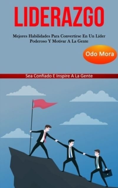 Cover for Odo Mora · Liderazgo: Mejores habilidades para convertirse en un lider poderoso y motivar a la gente (Sea confiado e inspire a la gente) (Paperback Bog) (2020)
