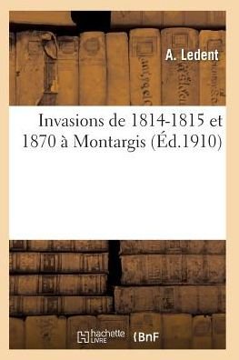 Cover for Ledent-a · Invasions De 1814-1815 et 1870 a Montargis (Pocketbok) (2016)