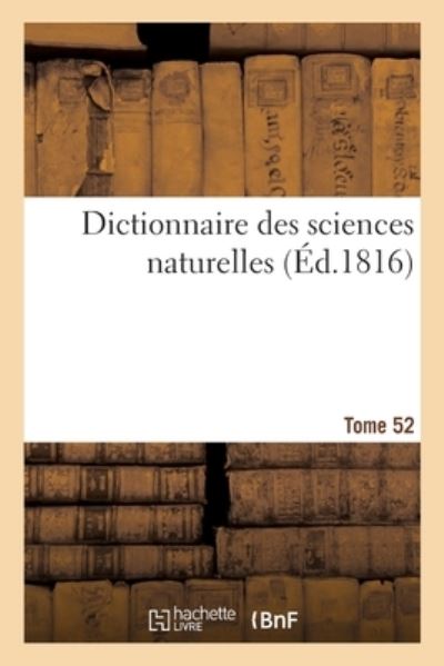 Dictionnaire Des Sciences Naturelles. Tome 52. Syst.M-Tel - Frédéric Cuvier - Boeken - Hachette Livre - BNF - 9782329355269 - 2020