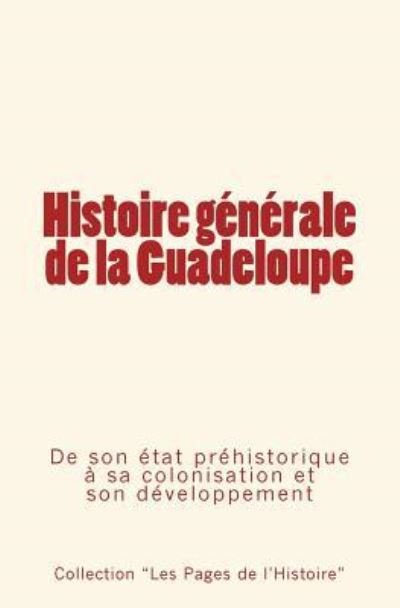 Cover for Collection Les Pages De L'Histoire · Histoire generale de la Guadeloupe: De son etat prehistorique a sa colonisation et son developpement (Paperback Book) (2016)