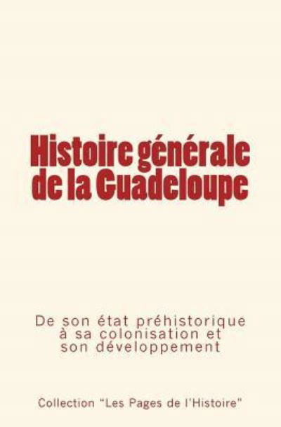 Histoire generale de la Guadeloupe: De son etat prehistorique a sa colonisation et son developpement - Collection Les Pages De L'Histoire - Książki - Editions Le Mono - 9782366592269 - 5 lipca 2016