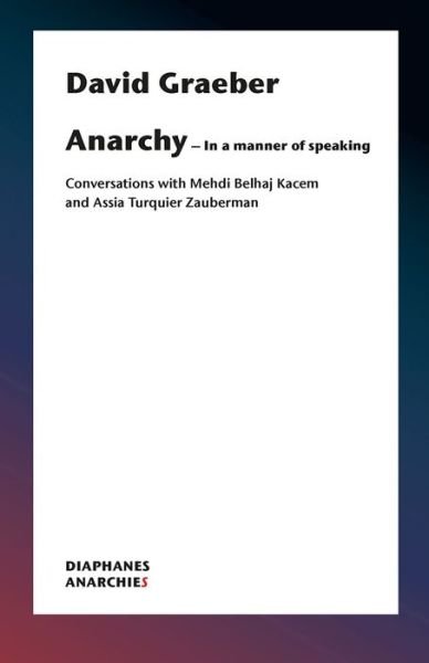 Cover for David Graeber · Anarchy–In a Manner of Speaking – Conversations with Mehdi Belhaj Kacem, Nika Dubrovsky, and Assia Turquier–Zauberman (Pocketbok) (2020)