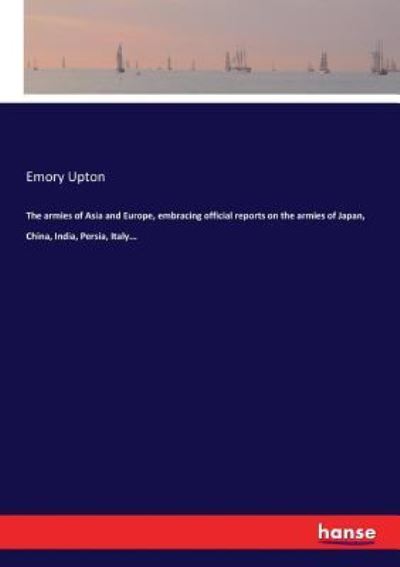 Cover for Emory Upton · The armies of Asia and Europe, embracing official reports on the armies of Japan, China, India, Persia, Italy... (Paperback Book) (2017)