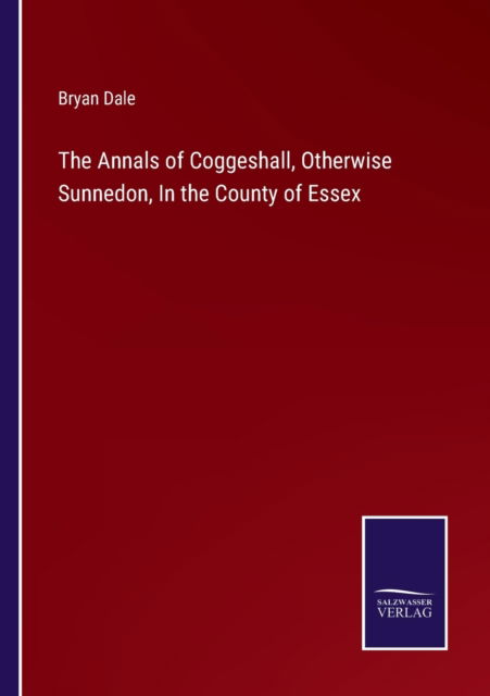 Cover for Bryan Dale · The Annals of Coggeshall, Otherwise Sunnedon, In the County of Essex (Pocketbok) (2022)