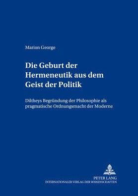 Cover for Marion George · Die Geburt Der Hermeneutik Aus Dem Geist Der Politik: Diltheys Begruendung Der Philosophie ALS Pragmatische Ordnungsmacht Der Moderne - Daedalus (Paperback Book) (2002)