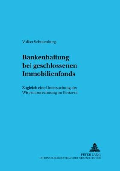 Cover for Volker Schulenburg · Bankenhaftung Bei Geschlossenen Immobilienfonds: Zugleich Eine Untersuchung Der Wissenszurechnung Im Konzern - Schriftenreihe Zum Gesellschafts- Und Kapitalmarktrecht (Paperback Book) [German edition] (2002)