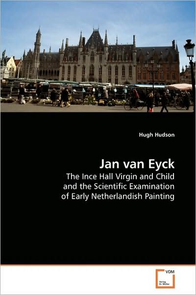 Cover for Hugh Hudson · Jan Van Eyck: the Ince Hall Virgin and Child and the Scientific Examination of Early Netherlandish Painting (Taschenbuch) (2008)