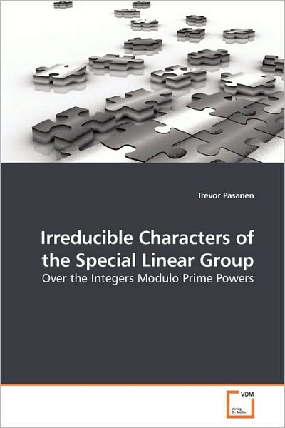 Cover for Trevor Pasanen · Irreducible Characters of the Special Linear Group: over the Integers Modulo Prime Powers (Pocketbok) (2010)