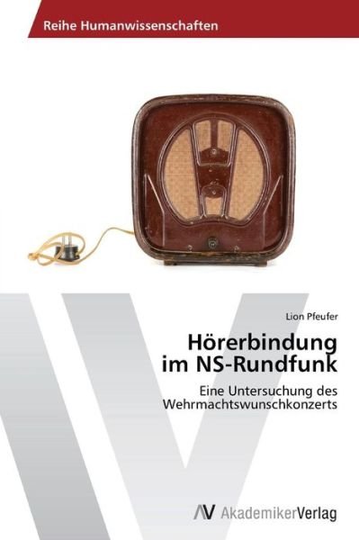 Cover for Lion Pfeufer · Hörerbindung  Im Ns-rundfunk: Eine Untersuchung Des Wehrmachtswunschkonzerts (Paperback Bog) [German edition] (2014)