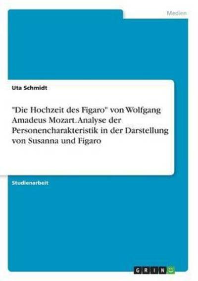 Cover for Uta Schmidt · Die Hochzeit des Figaro von Wolfgang Amadeus Mozart. Analyse der Personencharakteristik in der Darstellung von Susanna und Figaro (Paperback Bog) (2016)