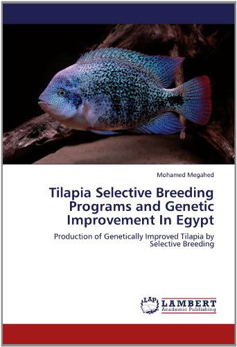 Cover for Mohamed Megahed · Tilapia Selective Breeding Programs and Genetic Improvement in Egypt: Production of Genetically Improved Tilapia by Selective Breeding (Paperback Book) (2012)