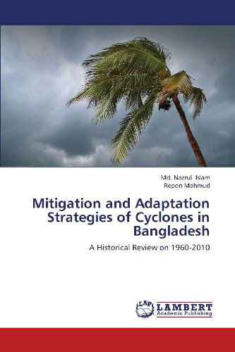 Cover for Repon Mahmud · Mitigation and Adaptation Strategies of Cyclones in Bangladesh: a Historical Review on 1960-2010 (Pocketbok) (2013)