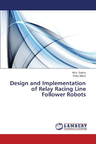 Design and Implementation of Relay Racing Line Follower Robots - Pintu More - Livros - LAP LAMBERT Academic Publishing - 9783659420269 - 17 de julho de 2013