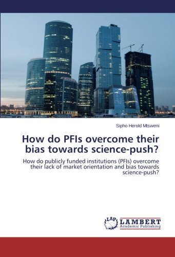 Cover for Sipho Herold Mtsweni · How Do Pfis Overcome Their Bias Towards Science-push?: How Do Publicly Funded Institutions (Pfis) Overcome Their Lack of Market Orientation and Bias Towards Science-push? (Paperback Bog) (2014)