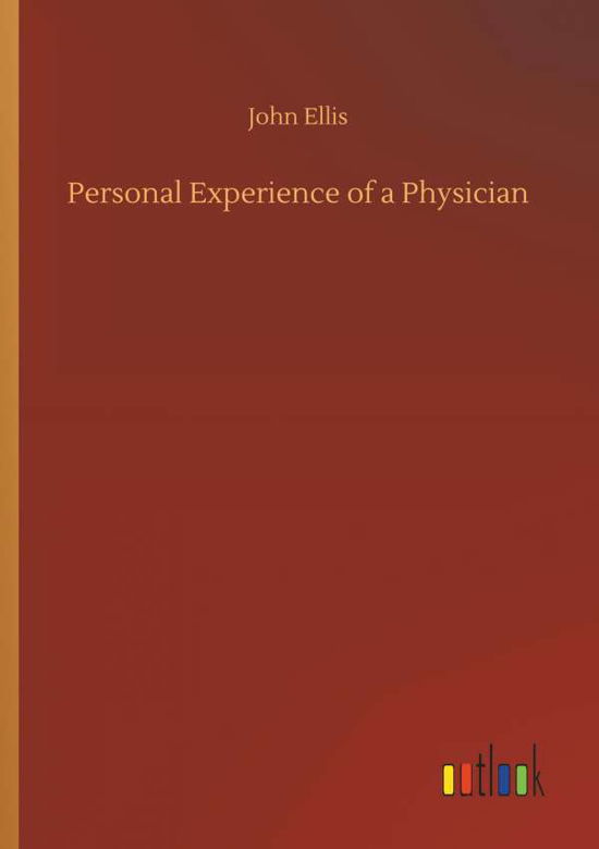 Personal Experience of a Physician - John Ellis - Books - Outlook Verlag - 9783734053269 - September 21, 2018