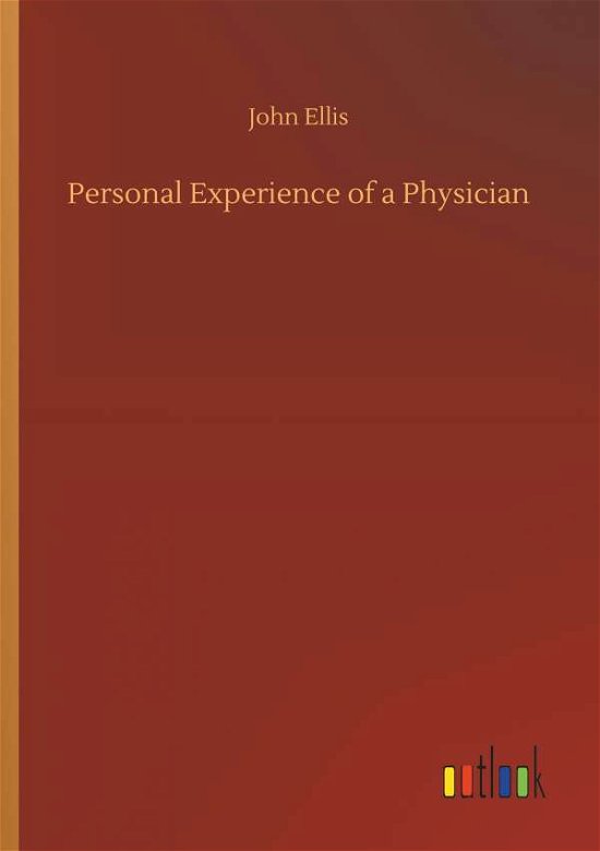 Personal Experience of a Physician - John Ellis - Bøger - Outlook Verlag - 9783734053269 - 21. september 2018