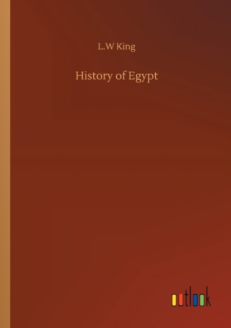 History of Egypt - L W King - Boeken - Outlook Verlag - 9783752310269 - 17 juli 2020