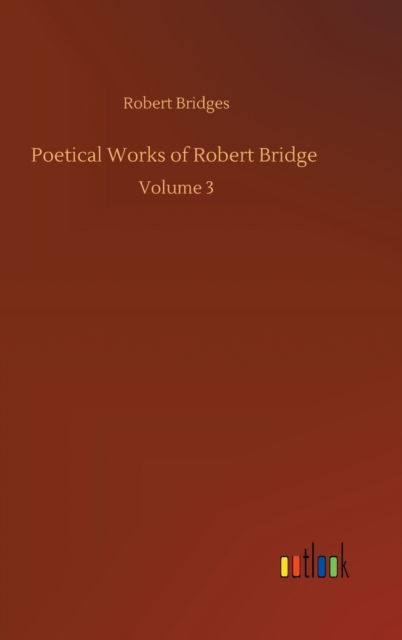 Cover for Robert Bridges · Poetical Works of Robert Bridge: Volume 3 (Hardcover Book) (2020)