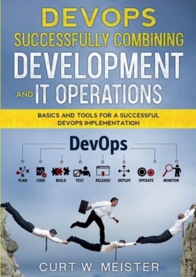 DevOps - Successfully Combining Development and IT Operations: Basics and Tools for a Successful DevOps Implementation - Curt W Meister - Livros - Books on Demand - 9783752659269 - 19 de janeiro de 2021