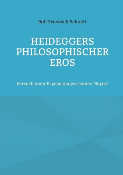 Heideggers philosophischer Eros - Rolf Friedrich Schuett - Books - Books on Demand - 9783754329269 - August 8, 2021