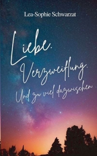 Cover for Lea-Sophie Schwarzat · Liebe. Verzweiflung. Und zu viel dazwischen (Book) (2024)