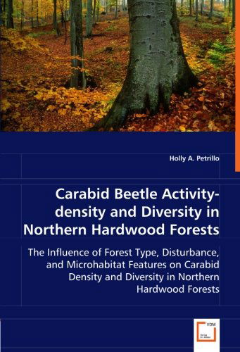 Cover for Holly A. Petrillo · Carabid Beetle Activity-density and Diversity in Northern Hardwood Forests: the Influence of Forest Type, Disturbance, and Microhabitat Features on ... and Diversity in Northern Hardwood Forests (Pocketbok) (2008)