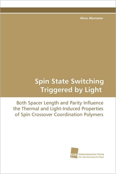 Spin State Switching Triggered by Light: Both Spacer Length and Parity Influence the Thermal and Light-induced Properties of Spin Crossover Coordination Polymers - Alina Absmeier - Books - Suedwestdeutscher Verlag fuer Hochschuls - 9783838102269 - December 23, 2008