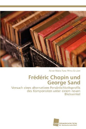 Cover for Anne-maria Toro Pérez Gruber · Frédéric Chopin Und George Sand: Versuch Eines Alternativen Persönlichkeitsprofils Des Komponisten Unter Einem Neuen Blickwinkel (Paperback Book) [German edition] (2012)