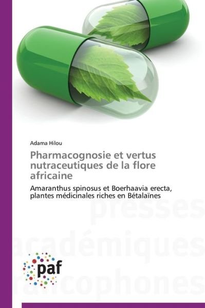 Cover for Adama Hilou · Pharmacognosie et Vertus Nutraceutiques De La Flore Africaine: Amaranthus Spinosus et Boerhaavia Erecta, Plantes Médicinales  Riches en Bétalaïnes (Paperback Book) [French edition] (2018)