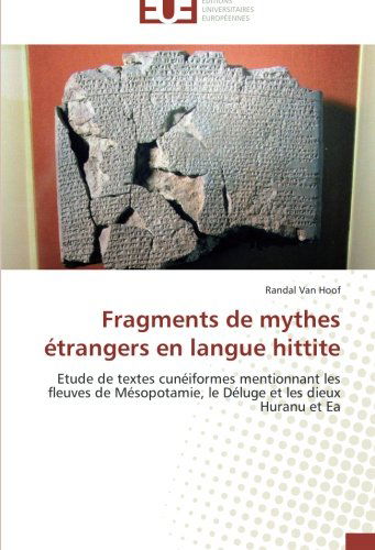 Cover for Randal Van Hoof · Fragments De Mythes Étrangers en Langue Hittite: Etude De Textes Cunéiformes Mentionnant Les Fleuves De Mésopotamie, Le Déluge et Les Dieux Huranu et Ea (Paperback Book) [French edition] (2018)