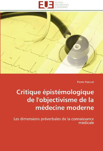 Cover for Pierre Pascual · Critique Épistémologique De L'objectivisme De La Médecine Moderne: Les Dimensions Préverbales De La Connaissance Médicale (Paperback Book) [French edition] (2018)