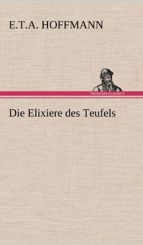 Die Elixiere Des Teufels - E. T. A. Hoffmann - Books - TREDITION CLASSICS - 9783847252269 - May 11, 2012