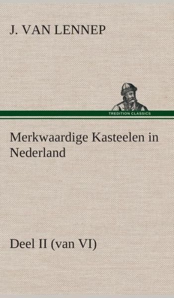 Cover for J. Van (Jacob) Lennep · Merkwaardige Kasteelen in Nederland, Deel II (Van Vi) (Dutch Edition) (Gebundenes Buch) [Dutch edition] (2013)