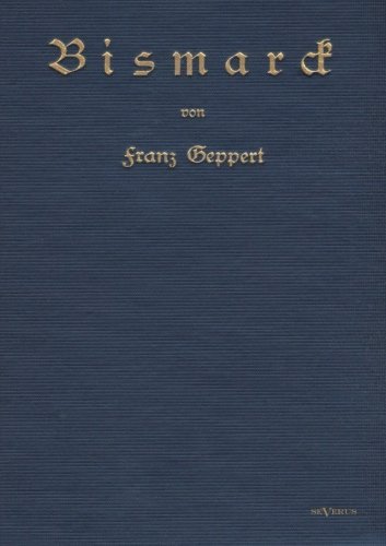 Cover for Franz Geppert · Bismarck. Eine Biographie: Nachdruck Der Originalausgabe Von 1915. in Frakturschrift (Paperback Book) [German edition] (2012)