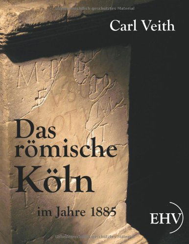 Das Roemische Koeln Im Jahre 1885 - Carl Veith - Books - Europaeischer Hochschulverlag - 9783867416269 - January 26, 2011