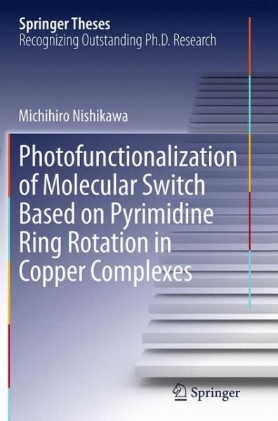 Michihiro Nishikawa · Photofunctionalization of Molecular Switch Based on Pyrimidine Ring Rotation in Copper Complexes - Springer Theses (Paperback Book) [Softcover reprint of the original 1st ed. 2014 edition] (2016)