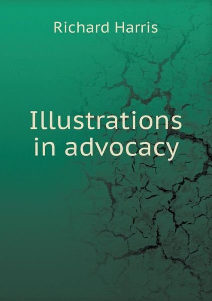Illustrations in Advocacy - Richard Harris - Livres - Book on Demand Ltd. - 9785519320269 - 4 janvier 2015