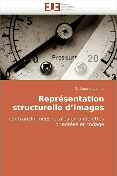 Cover for Guillaume Jeannic · Représentation Structurelle D?images: Par Transformées Locales en Ondelettes Orientées et Codage (Paperback Book) [French edition] (2010)