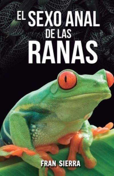 Cover for Fran Sierra · El sexo anal de las ranas (Paperback Book) (2020)