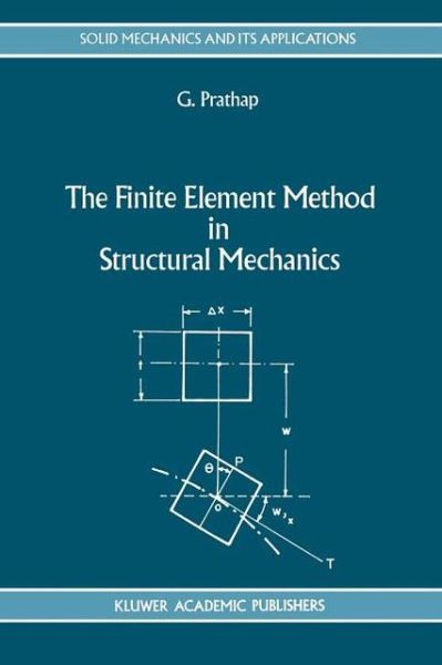 The Finite Element Method in Structural Mechanics: Principles and Practice of Design of Field-consistent Elements for Structural and Solid Mechanics - Solid Mechanics and Its Applications - Gangan Prathap - Bøger - Springer - 9789048143269 - 5. december 2010