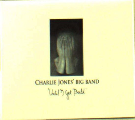 Charlie Jones' Big Band · Until I Get Bald (CD) (2012)