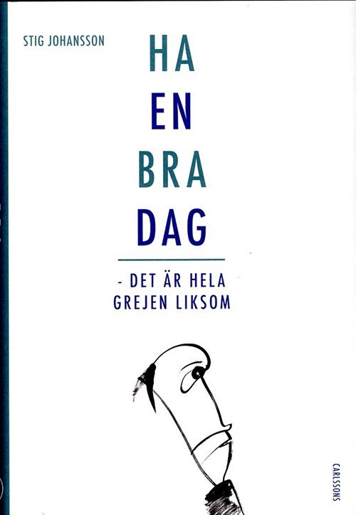 Johansson Stig · Ha en bra dag : det är hela grejen liksom (Bound Book) (2015)
