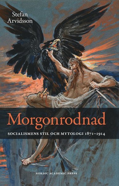 Cover for Arvidsson Stefan · Morgonrodnad : socialismens stil och mytologi 1871-1914 (Inbunden Bok) (2016)