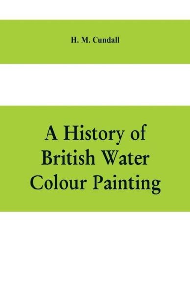 Cover for H M Cundall · A history of British water colour painting, with a biographical list of painters (Taschenbuch) (2019)