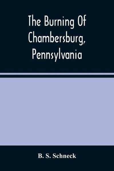 The Burning Of Chambersburg, Pennsylvania - B S Schneck - Boeken - Alpha Edition - 9789354488269 - 15 maart 2021