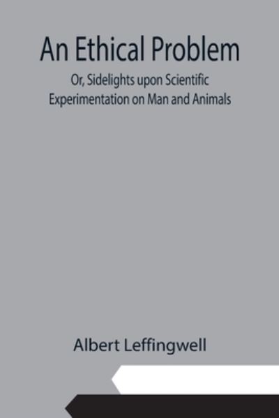 Cover for Albert Leffingwell · An Ethical Problem; Or, Sidelights upon Scientific Experimentation on Man and Animals (Paperback Book) (2021)