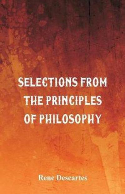 Selections from the Principles of Philosophy - Rene Descartes - Livros - Alpha Edition - 9789386874269 - 31 de dezembro de 2017