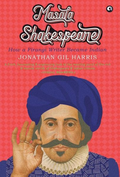 Cover for Jonathan Gil Harris · Masala Shakespeare: How a Firangi Writer Became Indian (Inbunden Bok) (2017)