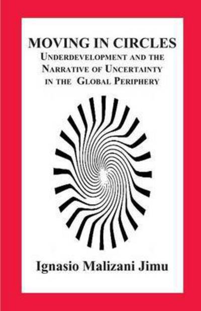 Cover for Ignasio Malizani Jimu · Moving in Circles. Underdevelopment and the Narrative of Uncertainty in the Global Periphery (Paperback Book) (2016)